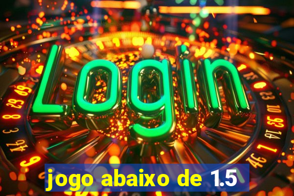 jogo abaixo de 1.5